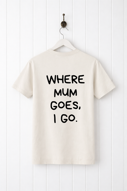 Where Mum Goes, I Go Tee