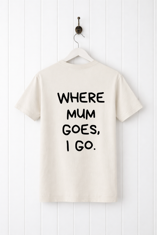 Where Mum Goes, I Go Tee